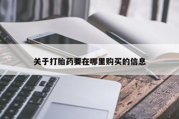 打胎药私人店货到付款关于打胎药要在哪里购买的信息