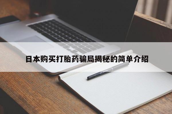 打胎药私人店货到付款日本购买打胎药骗局揭秘的简单介绍