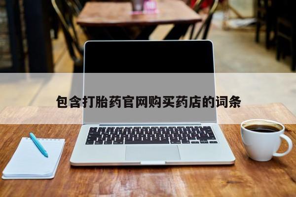 打胎药私人店货到付款包含打胎药官网购买药店的词条