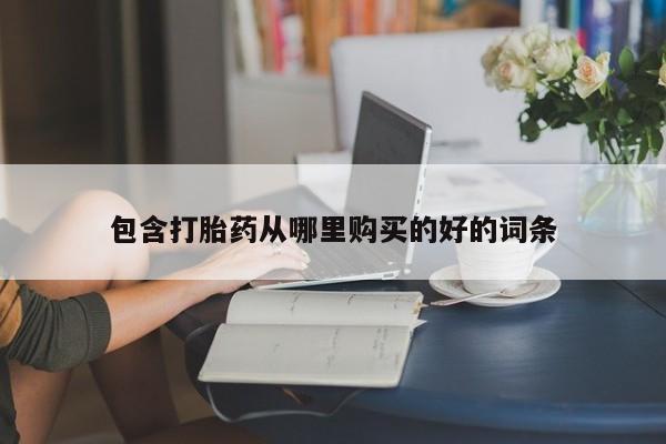 打胎药私人店货到付款包含打胎药从哪里购买的好的词条