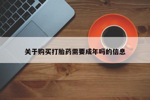 打胎药私人店货到付款关于购买打胎药需要成年吗的信息
